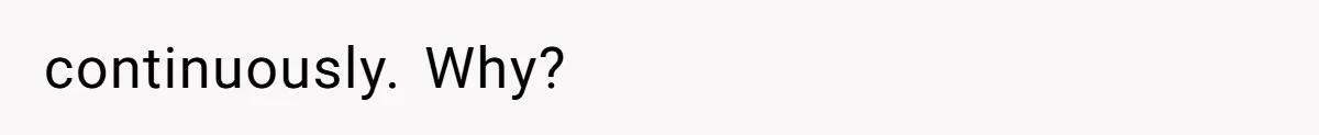continuously. Why?