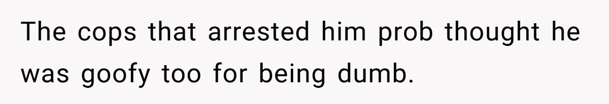She Called 911 on Her Ex-Boyfriend—Now He’s a Registered S_x Offender. Was She Wrong? The cops that arrested him prob thought he was goofy too for being dumb.