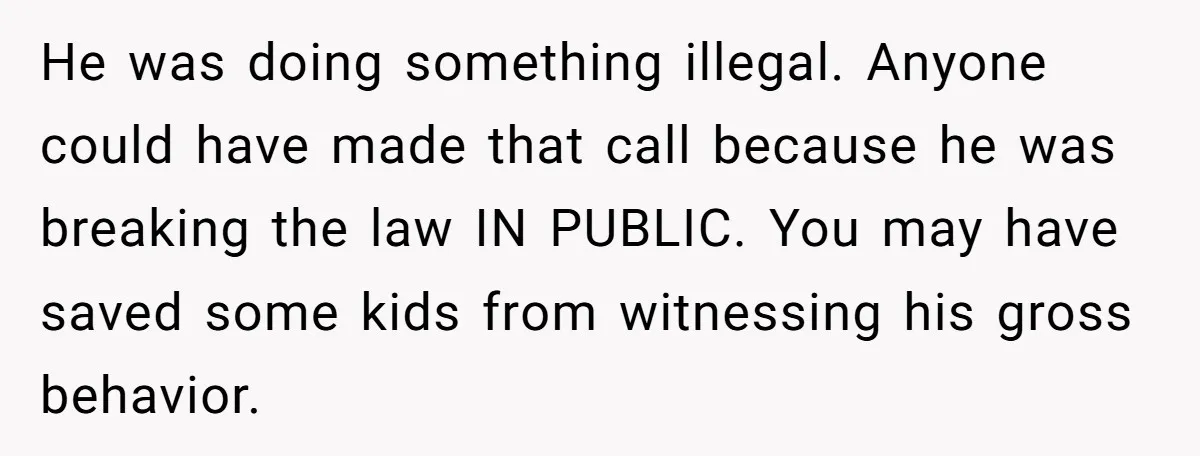 She Called 911 on Her Ex-Boyfriend—Now He’s a Registered S_x Offender. Was She Wrong? He was doing something illegal. Anyone could have made that call because he was breaking the law IN PUBLIC. You may have saved some kids from witnessing his gross behavior.