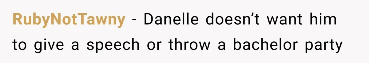 RubyNotTawny −  Danelle doesn’t want him to give a speech or throw a bachelor party