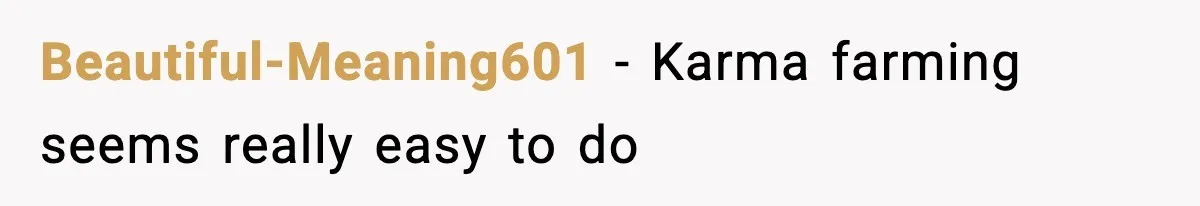 Beautiful-Meaning601 − Karma farming seems really easy to do