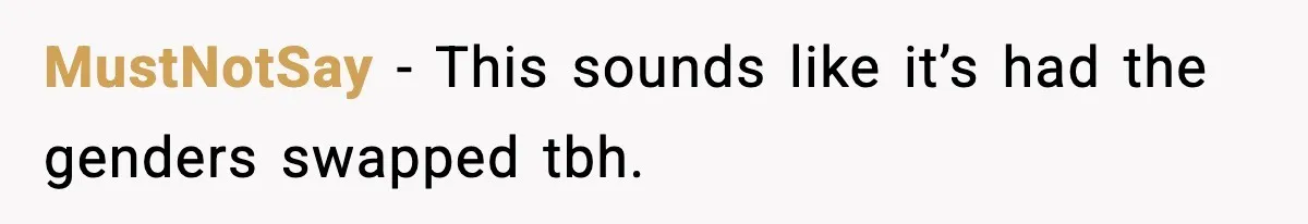 MustNotSay − This sounds like it’s had the genders swapped tbh.