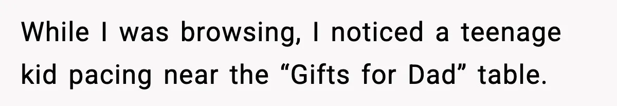 Woman Helps Teen Choose a Gift for His Dad and Gets a Surprise Weeks Later While I was browsing, I noticed a teenage kid pacing near the “Gifts for Dad” table.