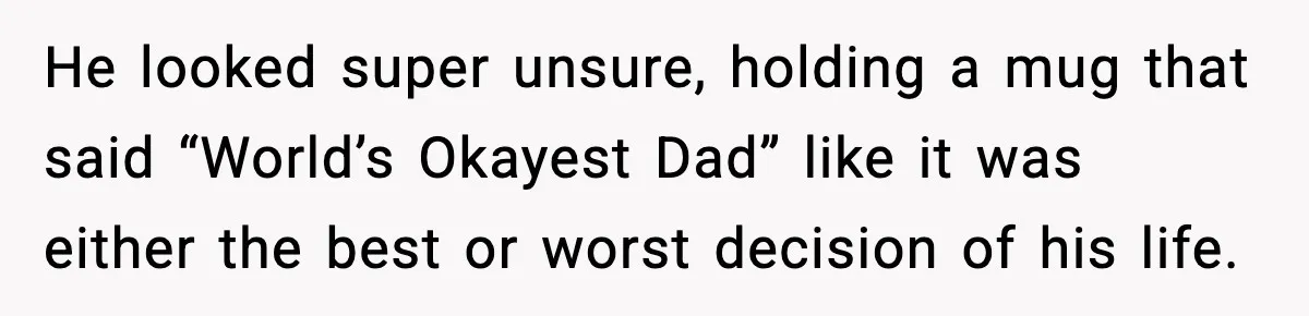 Woman Helps Teen Choose a Gift for His Dad and Gets a Surprise Weeks Later He looked super unsure, holding a mug that said “World’s Okayest Dad” like it was either the best or worst decision of his life.