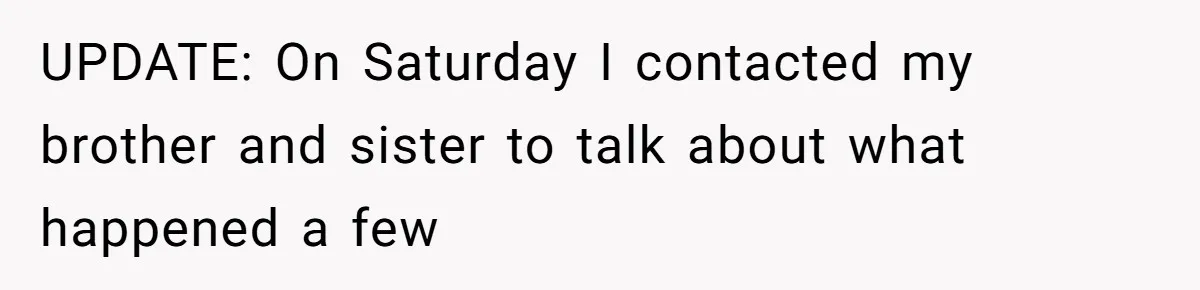 UPDATE: On Saturday I contacted my brother and sister to talk about what happened a few