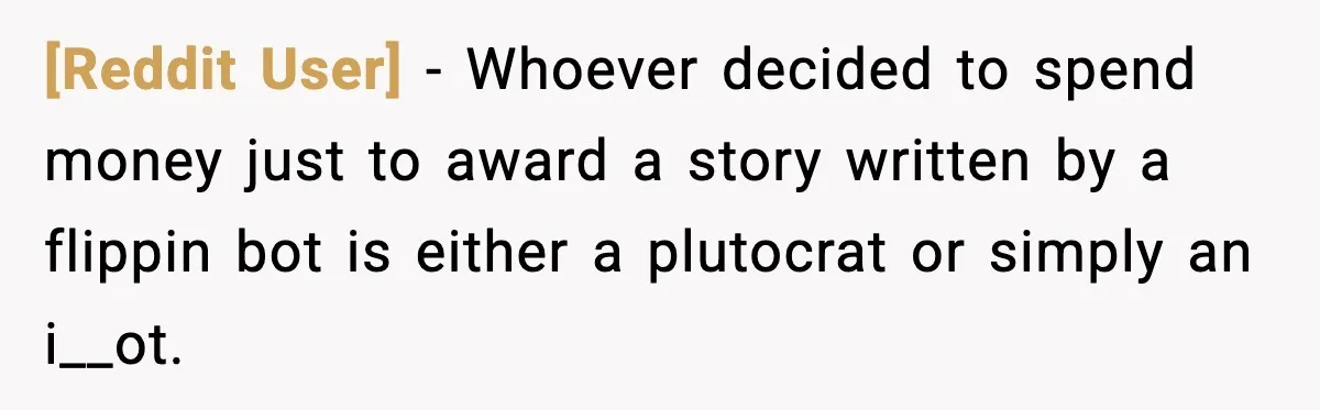 [Reddit User] − Whoever decided to spend money just to award a story written by a flippin bot is either a plutocrat or simply an i__ot.