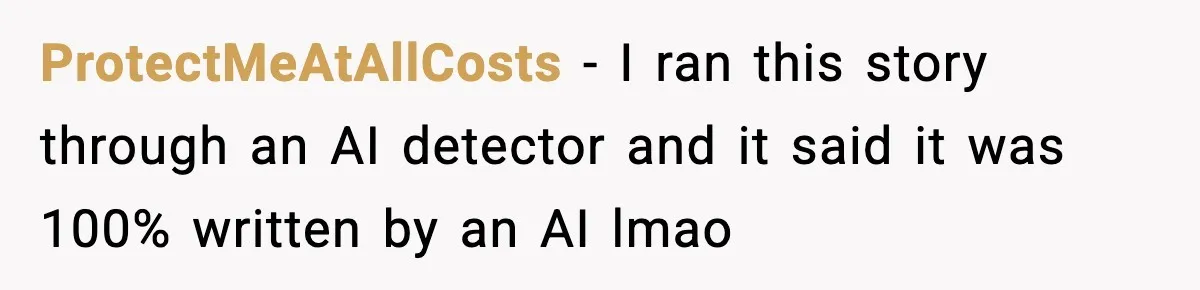 Woman Helps Teen Choose a Gift for His Dad and Gets a Surprise Weeks Later ProtectMeAtAllCosts − I ran this story through an AI detector and it said it was 100% written by an AI lmao