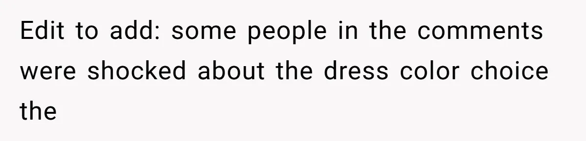 Edit to add: some people in the comments were shocked about the dress color choice the