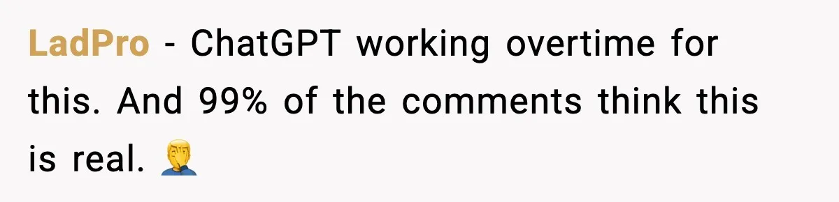 LadPro − ChatGPT working overtime for this. And 99% of the comments think this is real. 🤦‍♂️