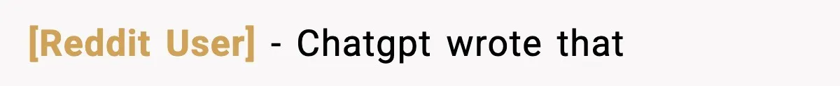 [Reddit User] − Chatgpt wrote that