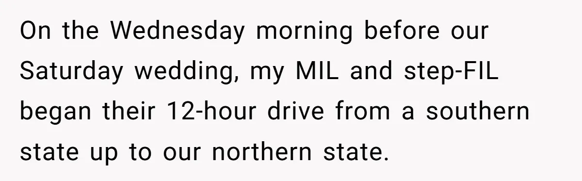 On the Wednesday morning before our Saturday wedding, my MIL and step-FIL began their 12-hour drive from a southern state up to our northern state.