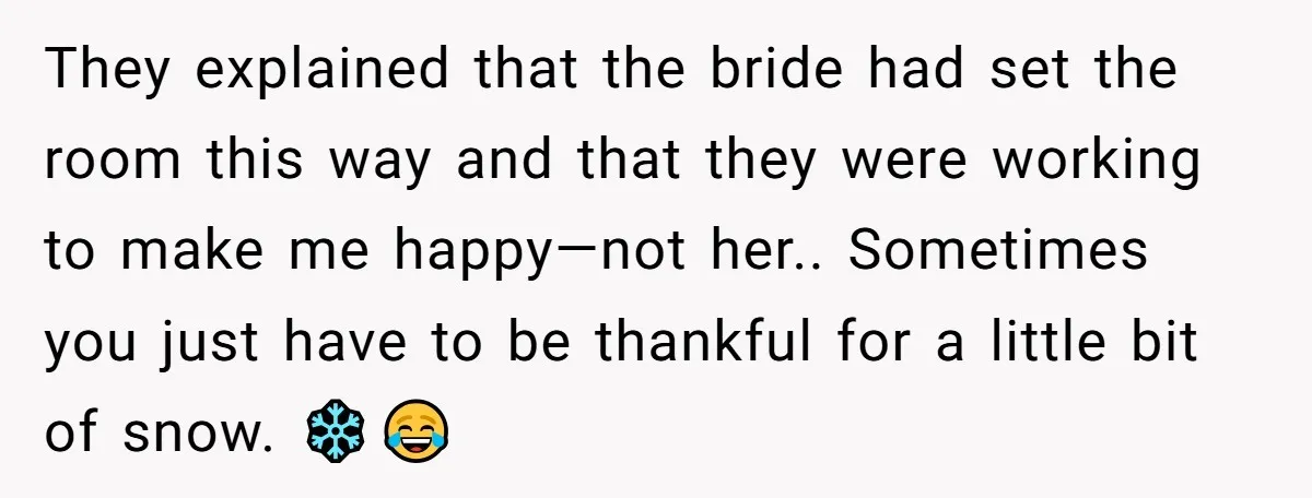 They explained that the bride had set the room this way and that they were working to make me happy—not her.. Sometimes you just have to be thankful for a...
