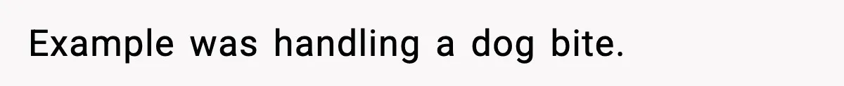 Example was handling a dog bite.
