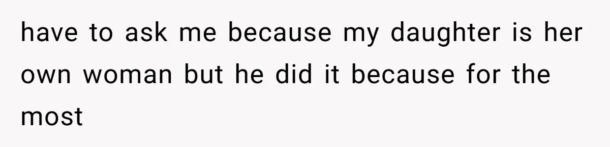 have to ask me because my daughter is her own woman but he did it because for the most
