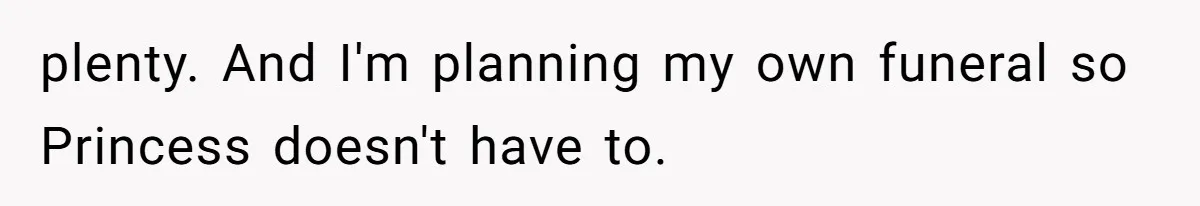 plenty. And I'm planning my own funeral so Princess doesn't have to.