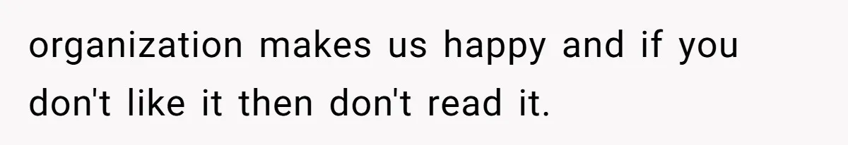 organization makes us happy and if you don't like it then don't read it.
