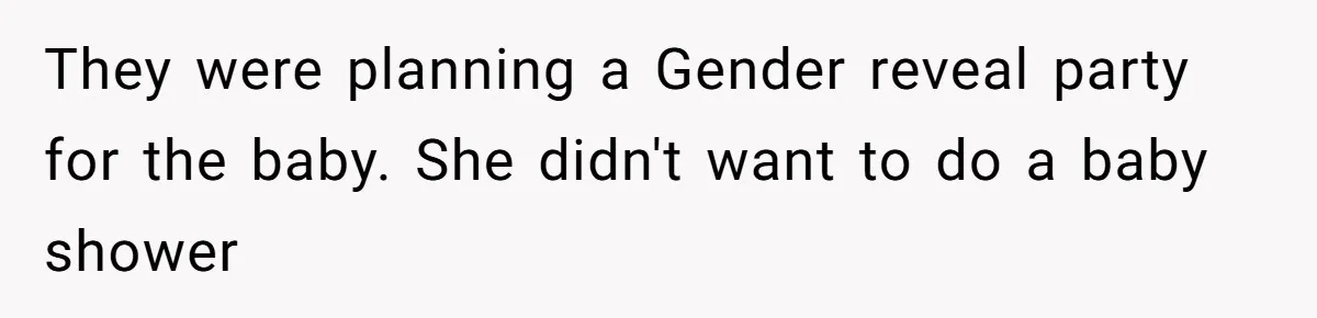 They were planning a Gender reveal party for the baby. She didn't want to do a baby shower