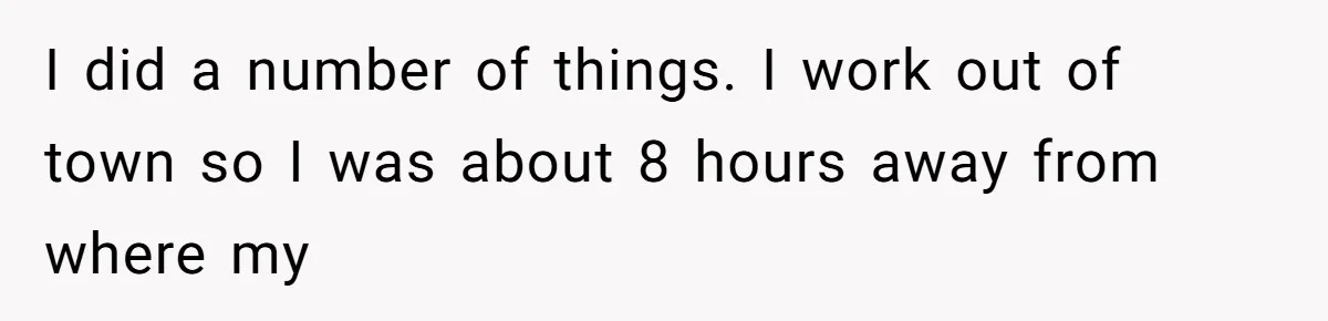 I did a number of things. I work out of town so I was about 8 hours away from where my