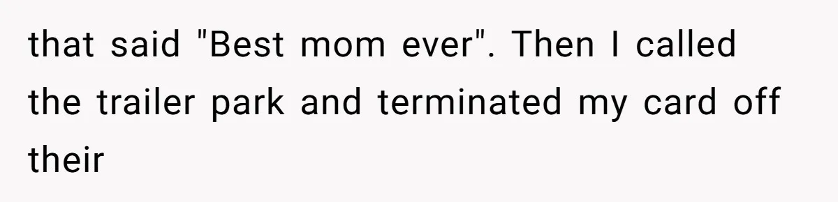 that said "Best mom ever". Then I called the trailer park and terminated my card off their