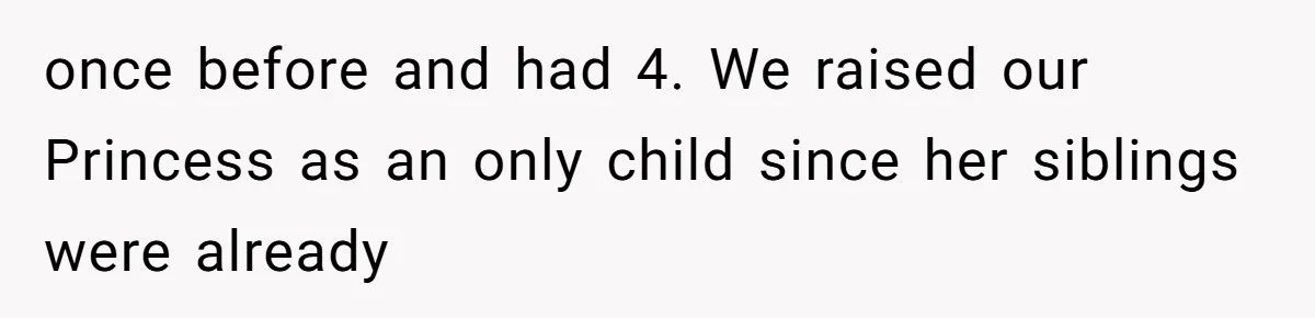 once before and had 4. We raised our Princess as an only child since her siblings were already