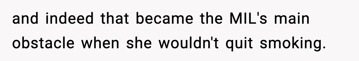 and indeed that became the MIL's main obstacle when she wouldn't quit smoking.