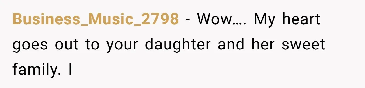 Business_Music_2798 − Wow…. My heart goes out to your daughter and her sweet family. I