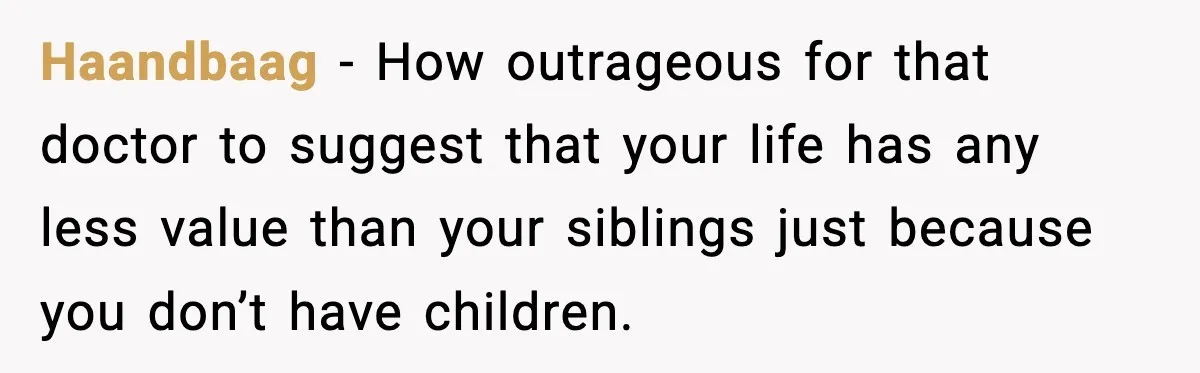 Haandbaag − How outrageous for that doctor to suggest that your life has any less value than your siblings just because you don’t have children.