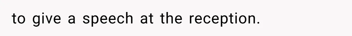 to give a speech at the reception.