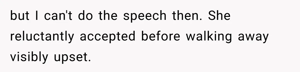 but I can't do the speech then. She reluctantly accepted before walking away visibly upset.