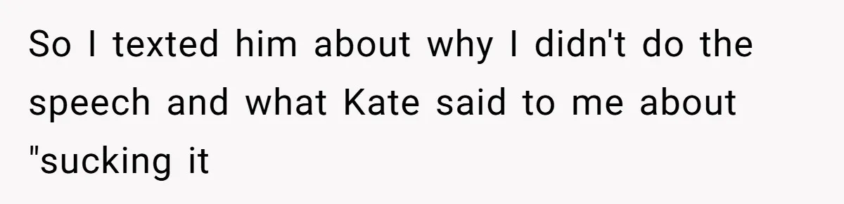So I texted him about why I didn't do the speech and what Kate said to me about "sucking it
