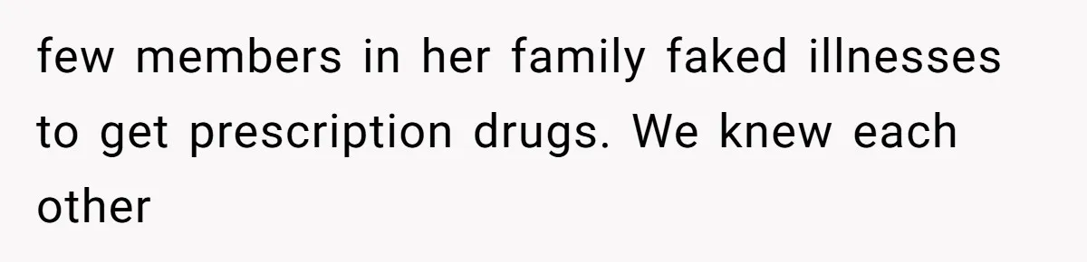 few members in her family faked illnesses to get prescription drugs. We knew each other