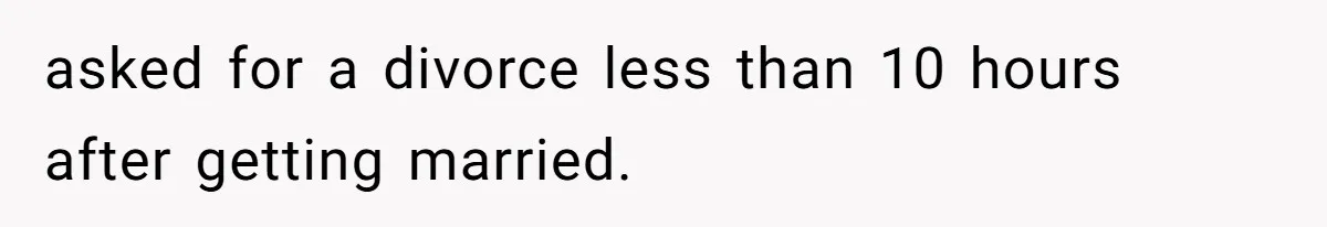 asked for a divorce less than 10 hours after getting married.