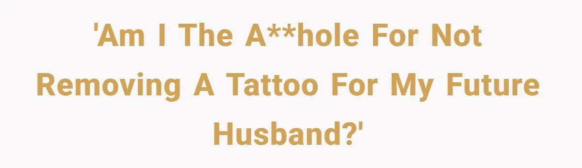 'Am I the A**Hole for not removing a tattoo for my future husband?'