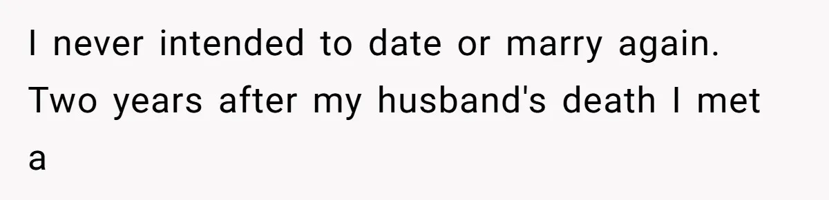 I never intended to date or marry again. Two years after my husband's death I met a