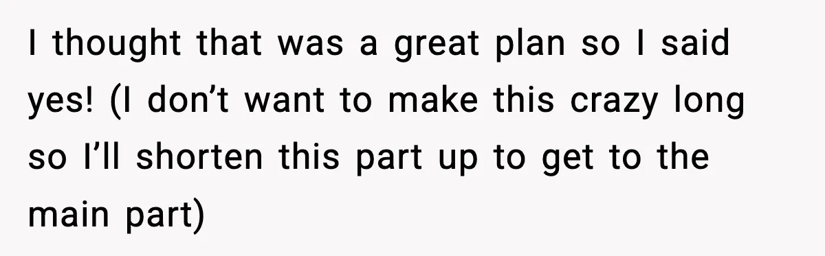 I thought that was a great plan so I said yes! (I don’t want to make this crazy long so I’ll shorten this part up to get to the main...