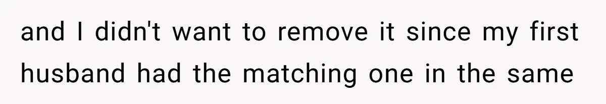 and I didn't want to remove it since my first husband had the matching one in the same