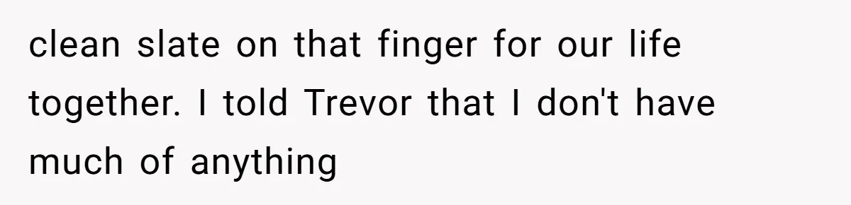clean slate on that finger for our life together. I told Trevor that I don't have much of anything