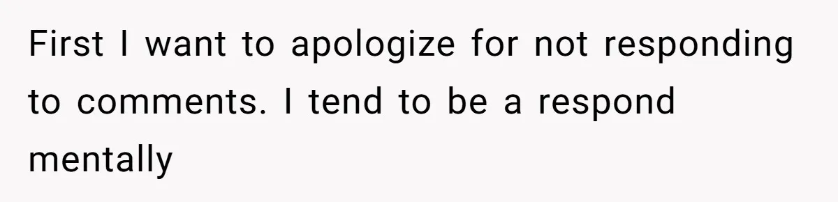 First I want to apologize for not responding to comments. I tend to be a respond mentally