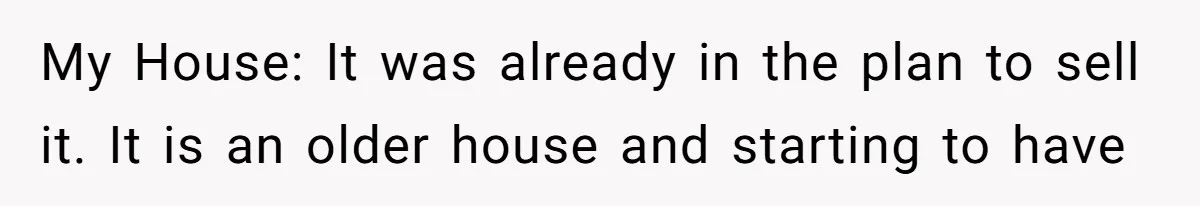 My House: It was already in the plan to sell it. It is an older house and starting to have
