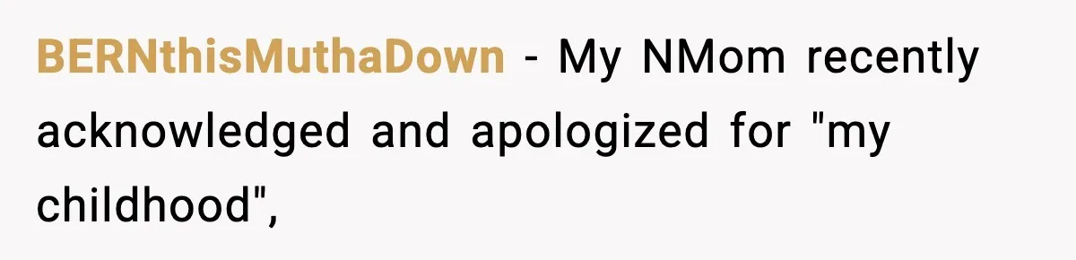 BERNthisMuthaDown − My NMom recently acknowledged and apologized for "my childhood",