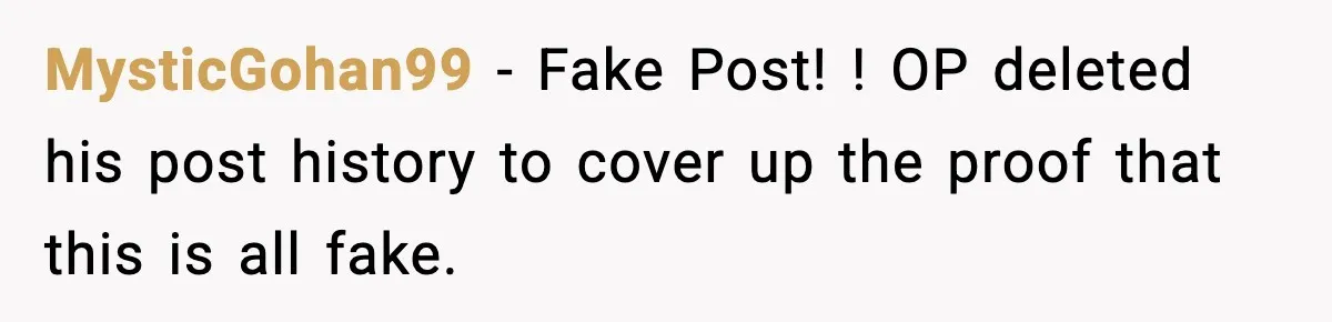 MysticGohan99 − Fake Post! ! OP deleted his post history to cover up the proof that this is all fake.