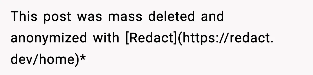 This post was mass deleted and anonymized with [Redact](https://redact. dev/home)*