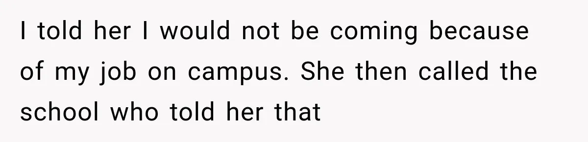Mom Allegedly Calls Police on College Son After He Refuses Her Thanksgiving Demand I told her I would not be coming because of my job on campus. She then called the school who told her that