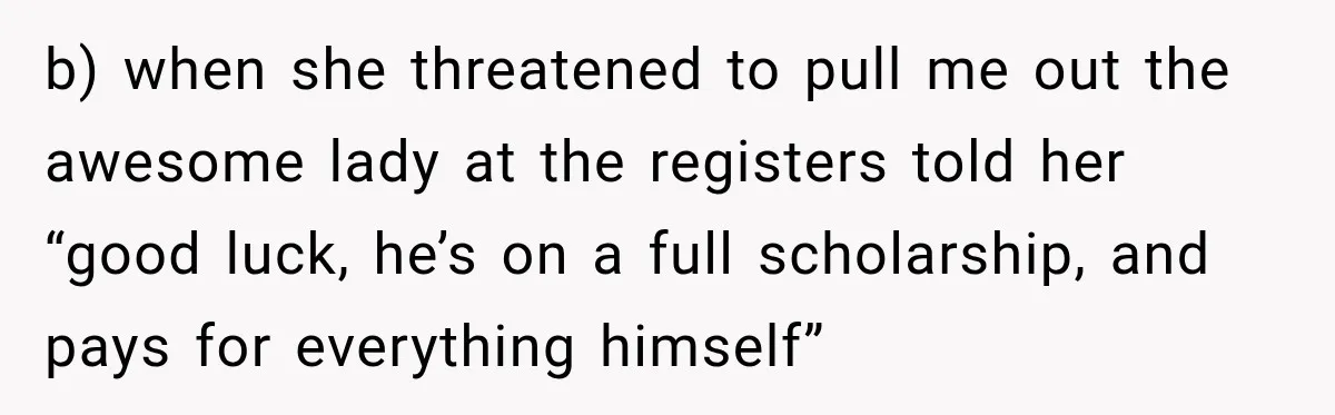 Mom Allegedly Calls Police on College Son After He Refuses Her Thanksgiving Demand b) when she threatened to pull me out the awesome lady at the registers told her “good luck, he’s on a full scholarship, and pays for everything himself”