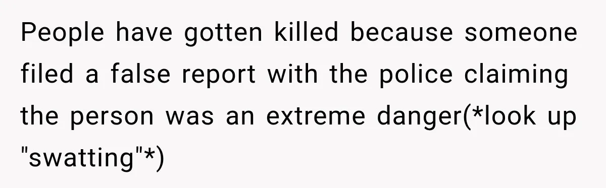 Mom Allegedly Calls Police on College Son After He Refuses Her Thanksgiving Demand People have gotten killed because someone filed a false report with the police claiming the person was an extreme danger(*look up "swatting"*)