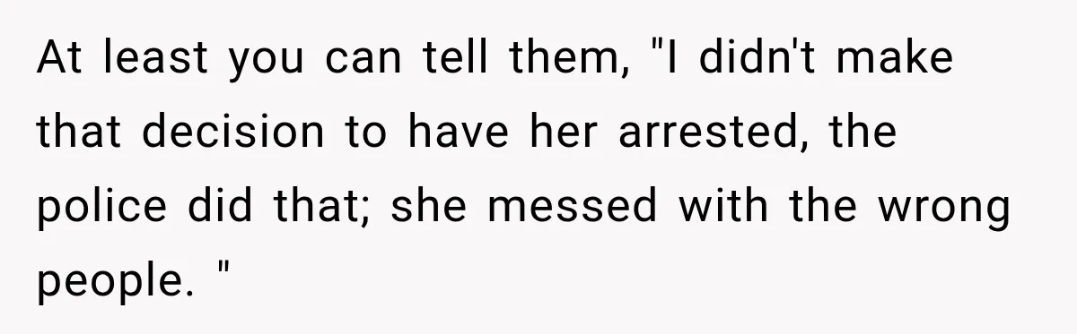 Mom Allegedly Calls Police on College Son After He Refuses Her Thanksgiving Demand At least you can tell them, "I didn't make that decision to have her arrested, the police did that; she messed with the wrong people. "