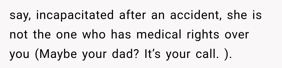 Mom Allegedly Calls Police on College Son After He Refuses Her Thanksgiving Demand say, incapacitated after an accident, she is not the one who has medical rights over you (Maybe your dad? It’s your call. ).