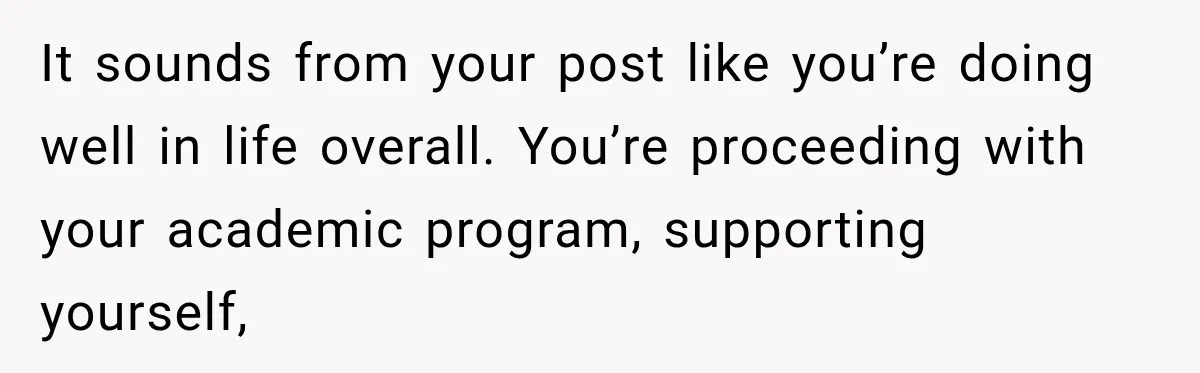 Mom Allegedly Calls Police on College Son After He Refuses Her Thanksgiving Demand It sounds from your post like you’re doing well in life overall. You’re proceeding with your academic program, supporting yourself,
