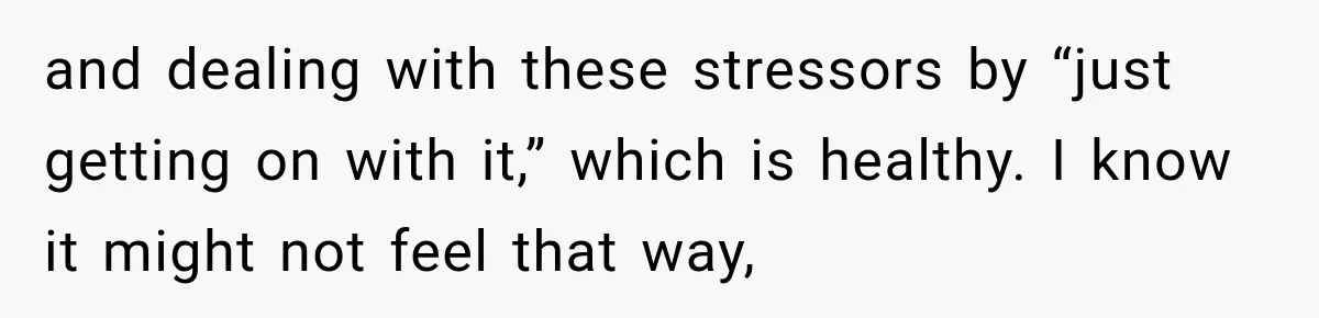 Mom Allegedly Calls Police on College Son After He Refuses Her Thanksgiving Demand and dealing with these stressors by “just getting on with it,” which is healthy. I know it might not feel that way,