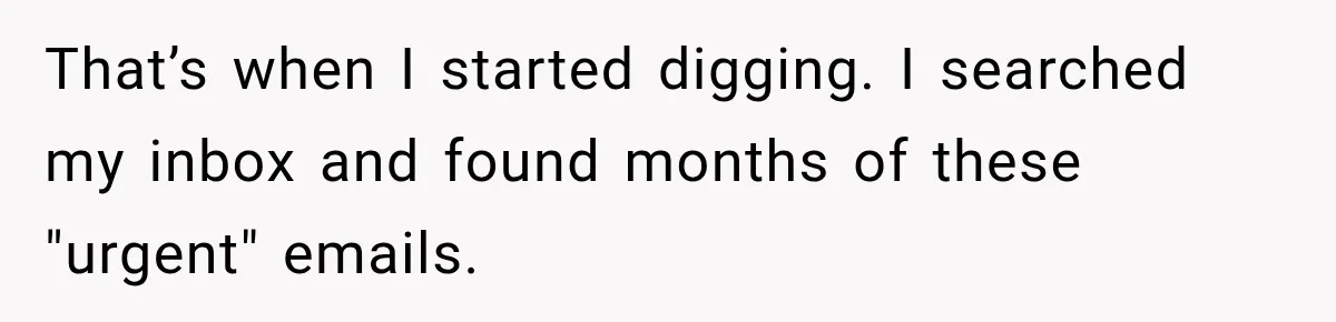 That’s when I started digging. I searched my inbox and found months of these "urgent" emails.